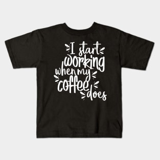 I Start Working When My Coffee Does Kids T-Shirt